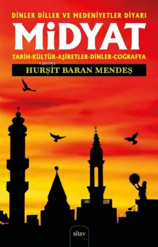 Dinler Diller ve Medeniyetler Diyarı Midyat ;Tarih - Kültür - Aşiretler - Dinler - Coğrafya