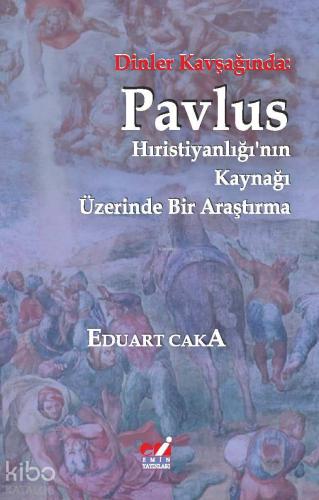 Dinler Kavşağında: Pavlus (Hıristiyanlığı'nın Kaynağı Üzerinde Bir Araştırma)
