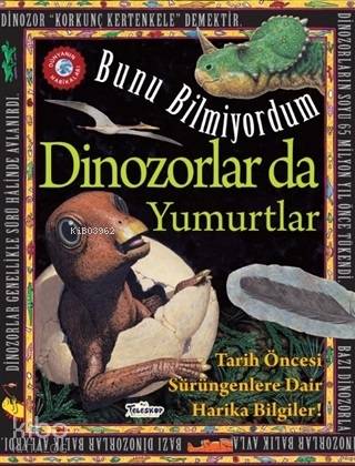 Dinozorlar Da Yumurtlar - Bunu Bilmiyordum; Tarih Öncesi Sürüngenlere Dair Harika Bilgiler!