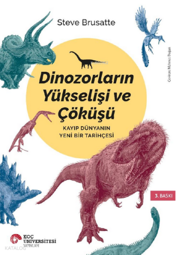 Dinozorların Yükselişi ve Çöküşü; Kayıp Dünya'nın Yeni Bir Tarihçesi