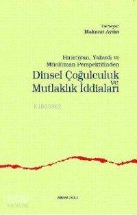 Dinsel Çoğulculuk ve Mutlaklık İddiaları - Kitapiks.com