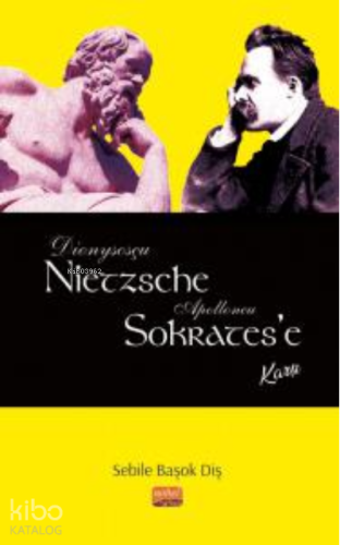 Dionysosçu Nietzsche Apolloncu Sokrates’e Karşı - Kitapiks.com