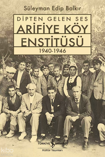 Dipten Gelen Ses Arifiye Köy Enstitüsü 1940-1946