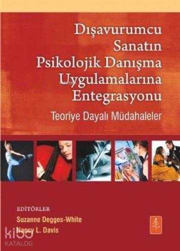 Dışavurumcu Sanatın Psikolojik Danışma Uygulamalarına Entegrasyonu Teoriye Dayalı Müdahaleler