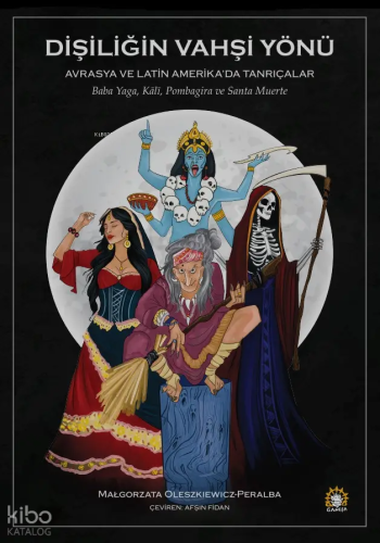 Dişiliğin Vahşi Yönü - Avrasya ve Latin Amerika'da Tanrıçalar