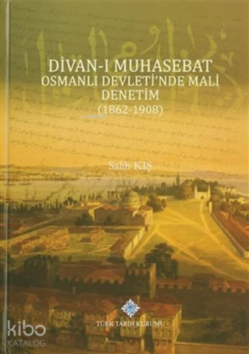 Divan-ı Muhasebat Osmanlı Devleti'nde Mali Denetim (1862-1908)