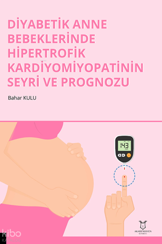 Diyabetik Anne Bebeklerinde Hipertrofik Kardiyomiyopatinin  Seyri ve Prognozu