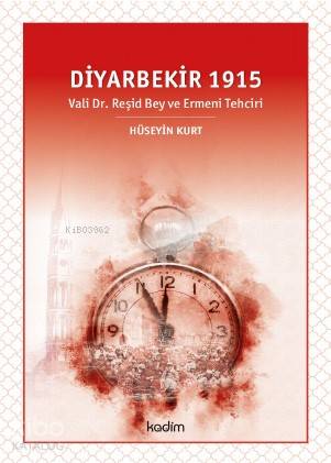 Diyarbekir 1915; Vali Dr. Reşid Bey ve Ermeni Tehciri