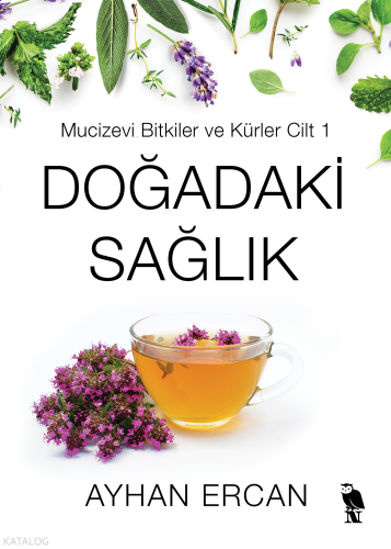 Doğadaki Sağlık;Mucizevi Bitkiler ve Kürler Cilt 1