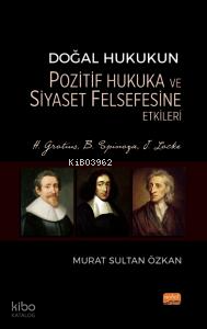 Doğal Hukukun Pozitif Hukuka ve Siyaset Felsefesine Etkileri; H. Grotius, B. Spinoza, J. Locke