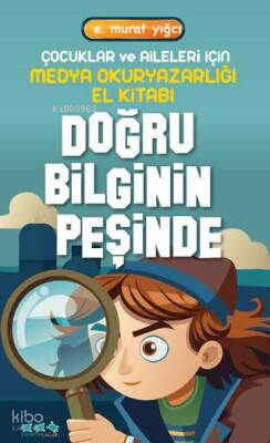 Doğru Bilginin Peşinde - Çocuklar ve Aileleri İçin Medya Okuryazarlığı El Kitabı