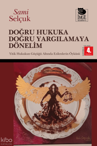 Doğru Hukuka Doğru Yargılamaya Dönelim - Yitik Hukukun Göçüğü Altında Ezilmelerin Öyküsü