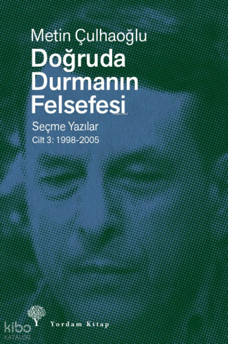 Doğruda Durmanın Felsefesi - Seçme Yazılar Cilt 3: 1998-2005