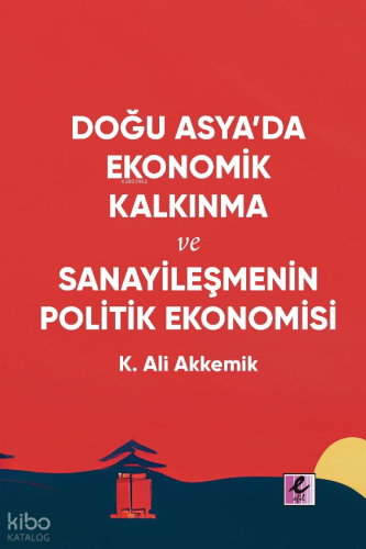 Doğu Asya’da Ekonomik Kalkınma ve Sanayileşmenin Politik Ekonomisi