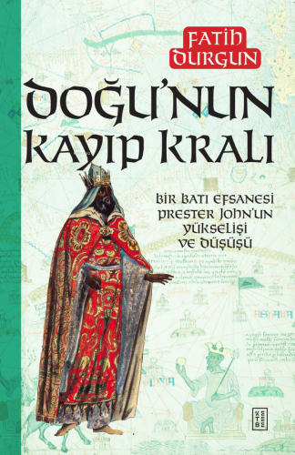 Doğu'nun Kayıp Kralı;Bir Batı Efsanesi Prester John'un Yükselişi ve Düşüşü