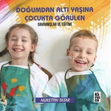 Doğumdan Altı Yaşına Çocukta Görülen Davranışlar ve Eğitimi - Kitapiks