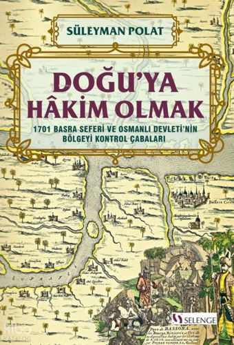 Doğu'ya Hakim Olmak ;1701 Basra Seferi ve Osmanlı Devleti'nin Bölgeyi Kontrol Çabaları