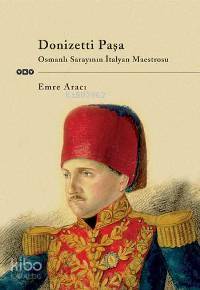 Donizetti Paşa; Osmanlı Sarayının İtalyan Maestrosu