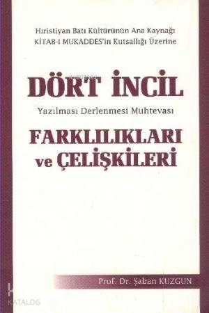 Dört İncil Farklılıkları ve Çelişkileri; Yazılması Derlenmesi Muhtevası