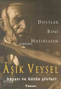 Dostlar Beni Hatırlasın; Âşık Veysel Hayatı ve Bütün Şiirleri