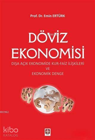 Döviz Ekonomisi; Dışa Açık Ekonomide Kur-Faiz İlişkileri ve Ekonomik D