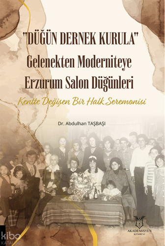 Düğün Dernek Kurula Gelenekten Moderniteye Erzurum Salon Düğünleri ;Ke