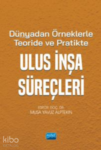 Dünyadan Örneklerle Teoride ve Pratikte Ulus İnşa Süreçleri