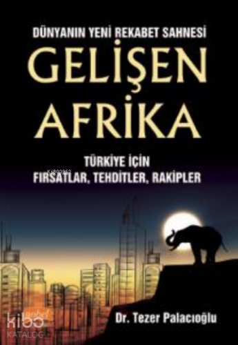 Dünyanın Yeni Rekabet Sahnesi Gelişen Afrika ;Türkiye İçin Fırsatlar, Tehditler, Rakipler