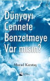 Dünyayı Cennete Benzetmeye Var mısın?