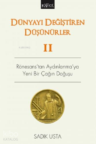 Dünyayı Değiştiren Düşünürler II - Rönesans'tan Aydınlanma'ya Yeni Bir Çağın Doğuşu