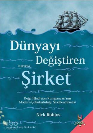 Dünyayı Değiştiren Şirket; Doğu Hindistan Kumpanyası'nın Modern Çokulusluluğu Şekillendirmesi