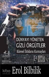 Dünyayı Yöneten Gizli Örgütler; Küresel İktidarın Kurmayları