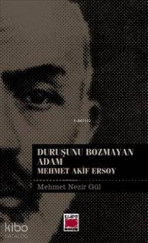 Duruşunu Bozmayan Adam; Mehmet Akif Ersoy - Kitapiks.com