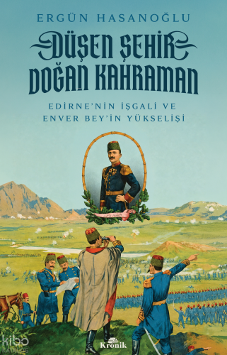 Düşen Şehir, Doğan Kahraman;Edirne’nin İşgali ve Enver Bey’in Yükselişi