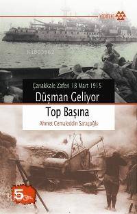 Düşman Geliyor Top Başına; Çanakkale Zaferi 18 Mart 1915 - Kitapiks.co