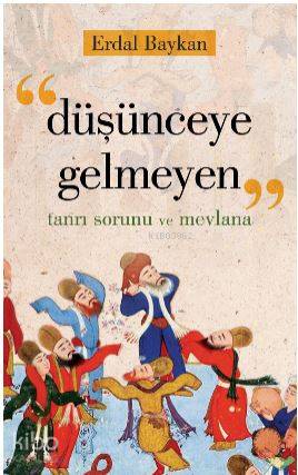 Düşünceye Gelmeyen (Tanrı Sorunu ve  Mevlana)