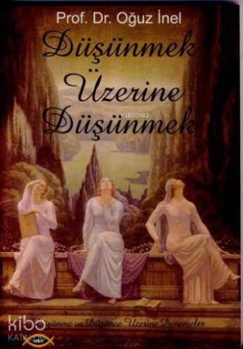 Düşünmek Üzerine Düşünmek;düşünme ve Düşünce Üzerine Denemeler