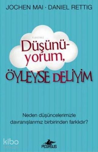 Düşünüyorum Öyleyse Deliyim; Neden Düşüncelerimizle Davranışlarımız Birbirinden Farklıdır?