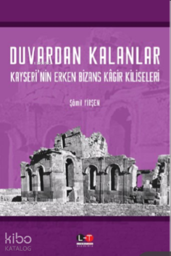 Duvarda Kalanlar;KAYSERİ’NİN ERKEN BİZANS KÂGİR KİLİSELERİ - Kitapiks.