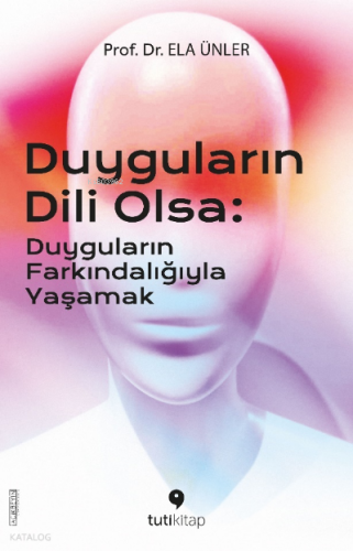 Duyguların Dili Olsa;Duyguların Farkındalığıyla Yaşamak