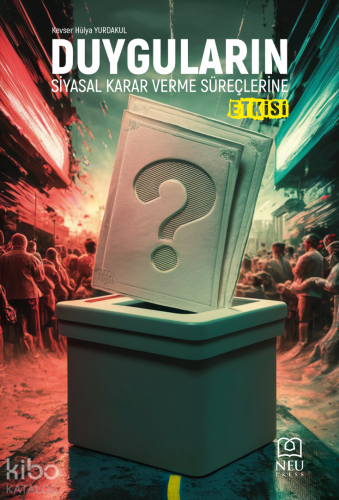 Duyguların Siyasal Karar Verme Süreçlerine Etkisi