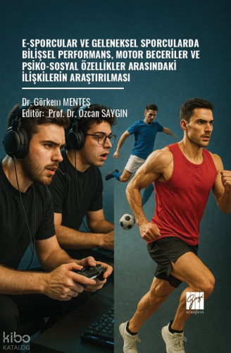 E-Sporcular Ve Geleneksel Sporcularda Bilişsel Performans, Motor Beceriler Ve Psiko-Sosyal Özellikler Arasındaki İlişkilerin Araştırılması
