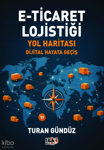 E-Ticaret Lojistiği Yol Haritası;Dijital Hayata Geçiş