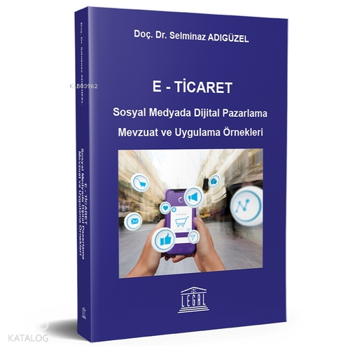 E - Ticaret Sosyal Medyada Dijital Pazarlama Mevzuat ve Uygulama Örnekleri