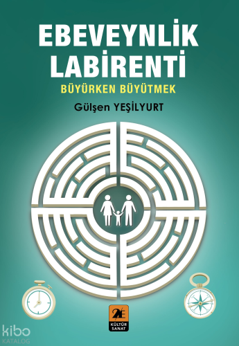 Ebeveynlik Labirenti;Büyürken Büyütmek