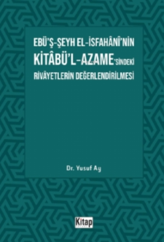 Ebü’ş-Şeyh El-İsfahani’nin Kitabü’l-Azame’sindeki Rivayetlerin Değerlendirilmesi