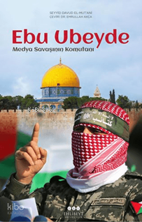 Ebu Ubeyde – Medya Savaşının Komutanı