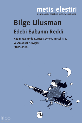 Edebi Babanın Reddi;Kadın Yazınında Kurucu Söylem, Türsel İşlev ve Anlatısal Arayışlar (1895-1950)