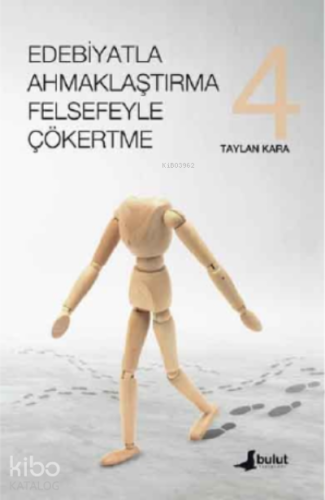 Edebiyatla Ahmaklaştırma Felsefeyle Çökertme (4. cilt)