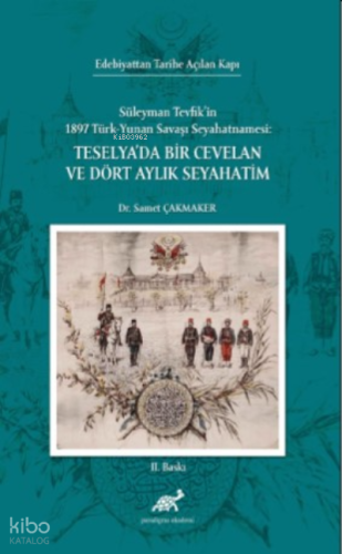 Edebiyattan Tarihe Açılan Kapı; Süleyman Tevfik’in 1897 Türk-Yunan Savaşı Seyahatnamesi: Teselya’da Bir Cevelan Ve Dört Aylık Seyahatim